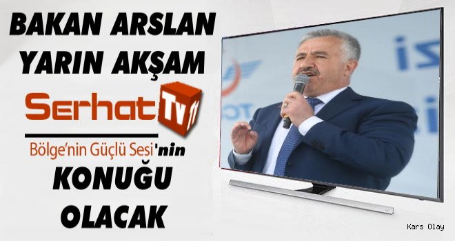 Bakan Arslan Serhat TV'de Karslılara Seslenecek