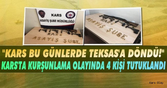 Kars’ta Kurşunlama Olayında 4 Kişi Tutuklandı