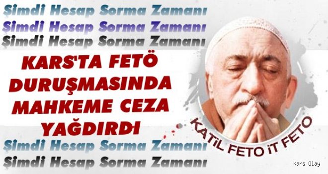 Kars'ta FETÖ Duruşmalarında Mahkeme Ceza Yağdırdı