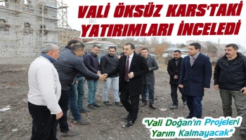 Vali Öksüz Kars'a Yapılan Yatırımları İnceledi