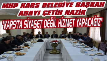 Çetin Nazik: 'Kars'ta Siyaset Değil Hizmet Yapacağız'