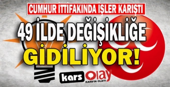 Cumhur İttifakında işler karıştı: 49 ilde değişikliğe gidiliyor