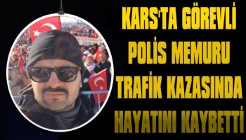 Kars'ta Görevli Polis Memuru Trafik Kazasında Hayatını Kaybetti