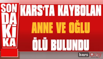 Kars’ta Kaybolan Anne ve Oğlu Ölü Bulundu