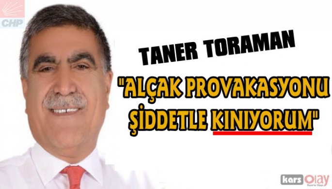 Taner Toraman: alçak provokasyonu şiddetle kınıyorum
