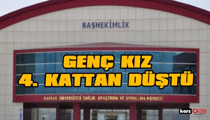 Kars'ta 15 yaşındaki genç kız apartmanın 4. katından düştü!