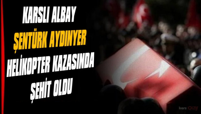Karslı Albay Şentürk Aydınyer de helikopter kazasında Şehit oldu