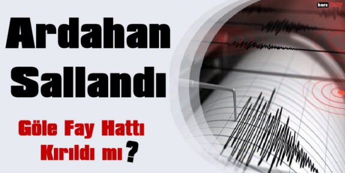 Ardahan Sallandı, Göle Fay Hattı Kırıldı Mı?
