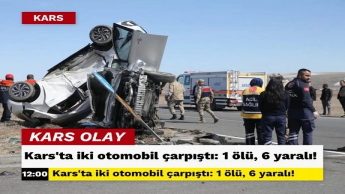 Kars'ta iki otomobil çarpıştı: 1 ölü, 6 yaralı!