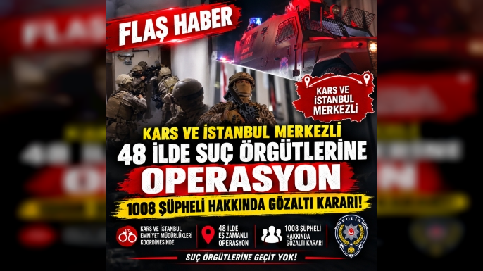KARS VE İSTANBUL MERKEZLİ 48 İLDE SUÇ ÖRGÜTLERİNE OPERASYON