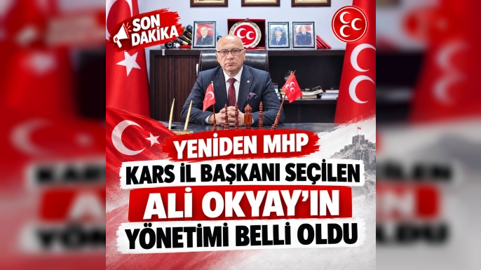 Yeniden MHP Kars İl Başkanı Seçilen Ali Okyay’ın Yönetimi Belli Oldu