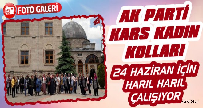 AK Parti Kars Kadın Kolları 24 Haziran İçin Harıl Harıl Çalışıyor