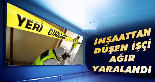 Kars'ta inşaattan düşen işçi ağır yaralandı