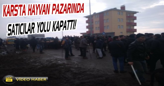 SON DAKİKA! Kars’ta Hayvan Pazarında Satıcılar Yolu Kapattı!